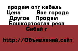 продам отг кабель  › Цена ­ 40 - Все города Другое » Продам   . Башкортостан респ.,Сибай г.